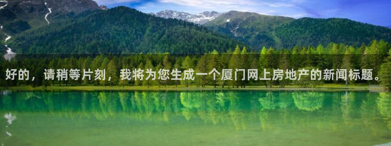 娱乐风暴App：好的，请稍等片刻，我将为您生成一个厦门网上房