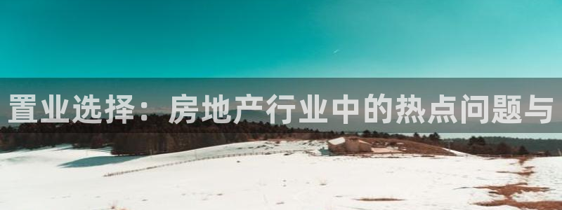 风暴娱乐眼：置业选择：房地产行业中的热点问题与
