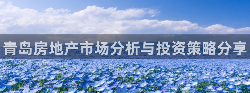 风暴大厅娱乐：青岛房地产市场分析与投资策略分享
