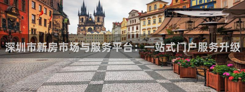风暴娱乐40996：深圳市新房市场与服务平台：一站式门户服务