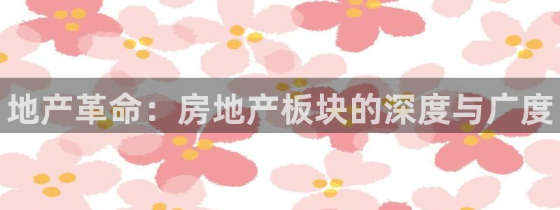 娱乐风暴港：地产革命：房地产板块的深度与广度