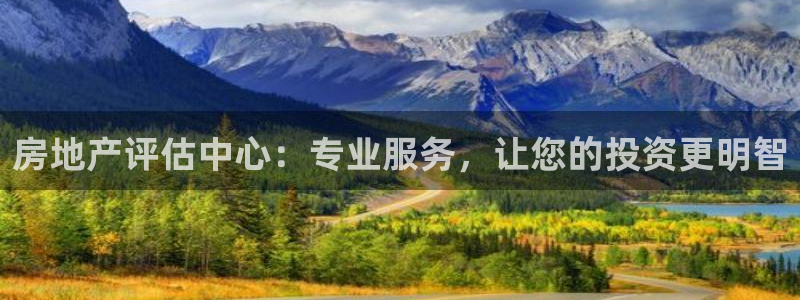 星风暴娱乐：房地产评估中心：专业服务，让您的投资更明智