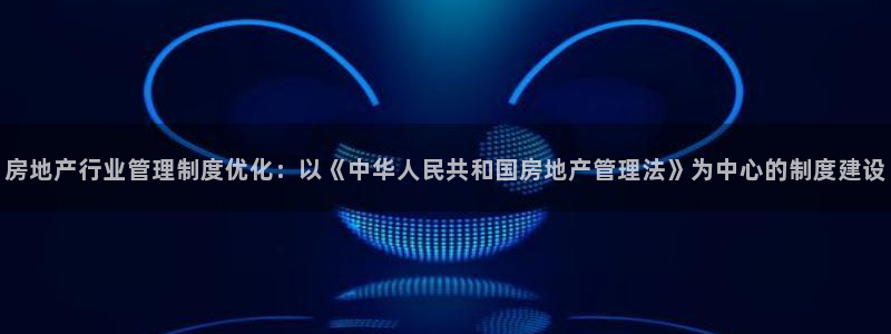 4120051风暴娱乐：房地产行业管理制度优化：以《中华人民